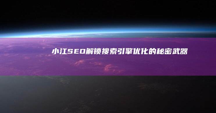 小江SEO：解锁搜索引擎优化的秘密武器